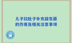 儿子拉肚子补充益生菌的作用及相关注意事项