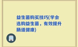 益生菌购买技巧(学会选购益生菌，有效提升肠道健康)