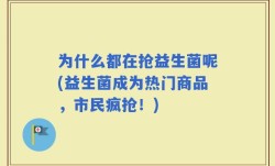 为什么都在抢益生菌呢(益生菌成为热门商品，市民疯抢！)