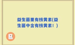 益生菌里有核黄素(益生菌中含有核黄素！)