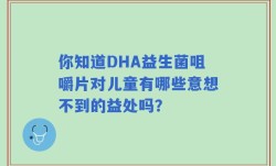 你知道DHA益生菌咀嚼片对儿童有哪些意想不到的益处吗？