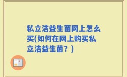 私立洁益生菌网上怎么买(如何在网上购买私立洁益生菌？)