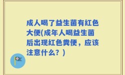 成人喝了益生菌有红色大便(成年人喝益生菌后出现红色粪便，应该注意什么？)