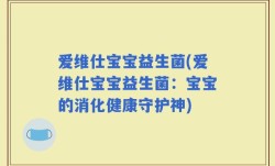 爱维仕宝宝益生菌(爱维仕宝宝益生菌：宝宝的消化健康守护神)