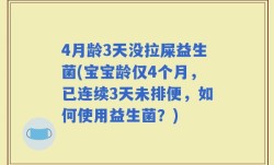 4月龄3天没拉屎益生菌(宝宝龄仅4个月，已连续3天未排便，如何使用益生菌？)