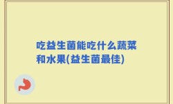 吃益生菌能吃什么蔬菜和水果(益生菌最佳)