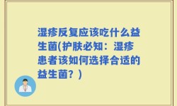 湿疹反复应该吃什么益生菌(护肤必知：湿疹患者该如何选择合适的益生菌？)