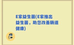 E家益生菌(E家推出益生菌，助您改善肠道健康)