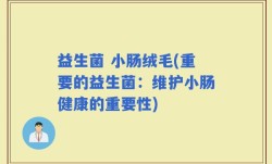 益生菌 小肠绒毛(重要的益生菌：维护小肠健康的重要性)