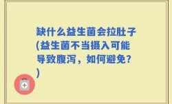 缺什么益生菌会拉肚子(益生菌不当摄入可能导致腹泻，如何避免？)