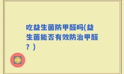 吃益生菌防甲醛吗(益生菌能否有效防治甲醛？)