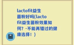 lactofit益生菌粉好吗(lactofit益生菌粉效果如何？-不能再错过的健康选择！)