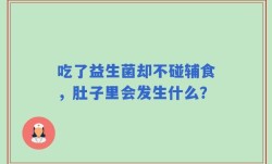 吃了益生菌却不碰辅食，肚子里会发生什么？