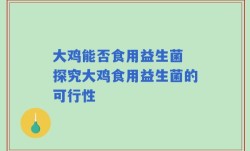 大鸡能否食用益生菌 探究大鸡食用益生菌的可行性