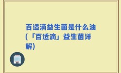 百适滴益生菌是什么油(「百适滴」益生菌详解)