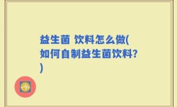 益生菌 饮料怎么做(如何自制益生菌饮料？)