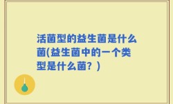活菌型的益生菌是什么菌(益生菌中的一个类型是什么菌？)