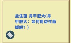 益生菌 鼻甲肥大(鼻甲肥大：如何用益生菌缓解？)