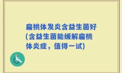 扁桃体发炎含益生菌好(含益生菌能缓解扁桃体炎症，值得一试)