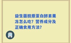 益生菌胶原蛋白酵素果冻怎么吃？营养成分及正确食用方法？