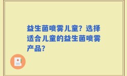 益生菌喷雾儿童？选择适合儿童的益生菌喷雾产品？