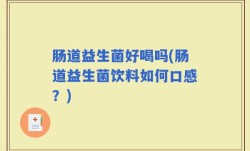 肠道益生菌好喝吗(肠道益生菌饮料如何口感？)