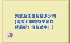 淘宝益生菌价格多少钱(淘宝上哪款益生菌口碑最好？价位适中！)