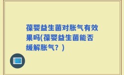 葆婴益生菌对胀气有效果吗(葆婴益生菌能否缓解胀气？)