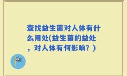 查找益生菌对人体有什么用处(益生菌的益处，对人体有何影响？)