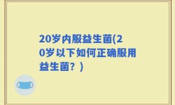 20岁内服益生菌(20岁以下如何正确服用益生菌？)