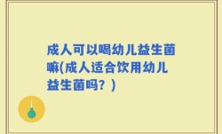 成人可以喝幼儿益生菌嘛(成人适合饮用幼儿益生菌吗？)