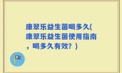 康翠乐益生菌喝多久(康翠乐益生菌使用指南，喝多久有效？)