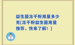 益生菌冻干粉用量多少克(冻干粉益生菌用量推荐，快来了解！)