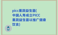 picc果蔬益生菌(中国人寿成立PICC果蔬益生菌以推广健康饮食)