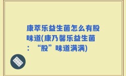康萃乐益生菌怎么有股味道(康乃馨乐益生菌：“股”味道满满)