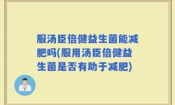 服汤臣倍健益生菌能减肥吗(服用汤臣倍健益生菌是否有助于减肥)