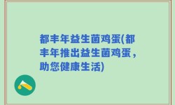 都丰年益生菌鸡蛋(都丰年推出益生菌鸡蛋，助您健康生活)