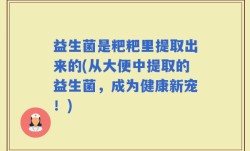 益生菌是粑粑里提取出来的(从大便中提取的益生菌，成为健康新宠！)