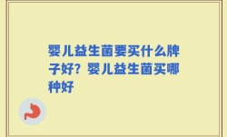婴儿益生菌要买什么牌子好？婴儿益生菌买哪种好
