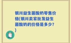 银川益生菌酸奶零售价格(银川卖家批发益生菌酸奶的价格是多少？)