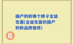 国产奶粉哪个牌子含益生菌(含益生菌的国产奶粉品牌推荐)