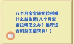 八个月宝宝转奶拉稀喂什么益生菌(八个月宝宝拉稀怎么办？推荐适合的益生菌饮食！)