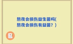 熬夜会损伤益生菌吗(熬夜会损伤有益菌？)