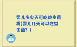 婴儿多少天可吃益生菌粉(婴儿几天可以吃益生菌？)