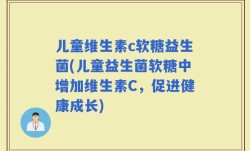 儿童维生素c软糖益生菌(儿童益生菌软糖中增加维生素C，促进健康成长)