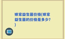娘家益生菌价格(娘家益生菌的价格是多少？)