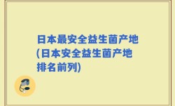 日本最安全益生菌产地(日本安全益生菌产地排名前列)
