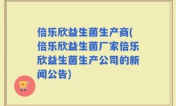 倍乐欣益生菌生产商(倍乐欣益生菌厂家倍乐欣益生菌生产公司的新闻公告)