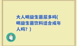 大人喝益生菌尿多吗(喝益生菌饮料适合成年人吗？)