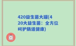 420益生菌大罐(420大益生菌：全方位呵护肠道健康)